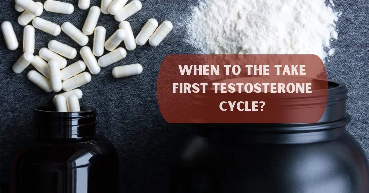 When to the Take First Testosterone Cycle